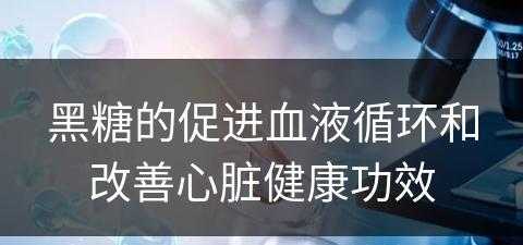 黑糖的促进血液循环和改善心脏健康功效